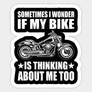 Cool Motorcycle Design,SOMETIMES I WONDER IF MY BIKE IS THINKING ABOUT ME TOO Sticker